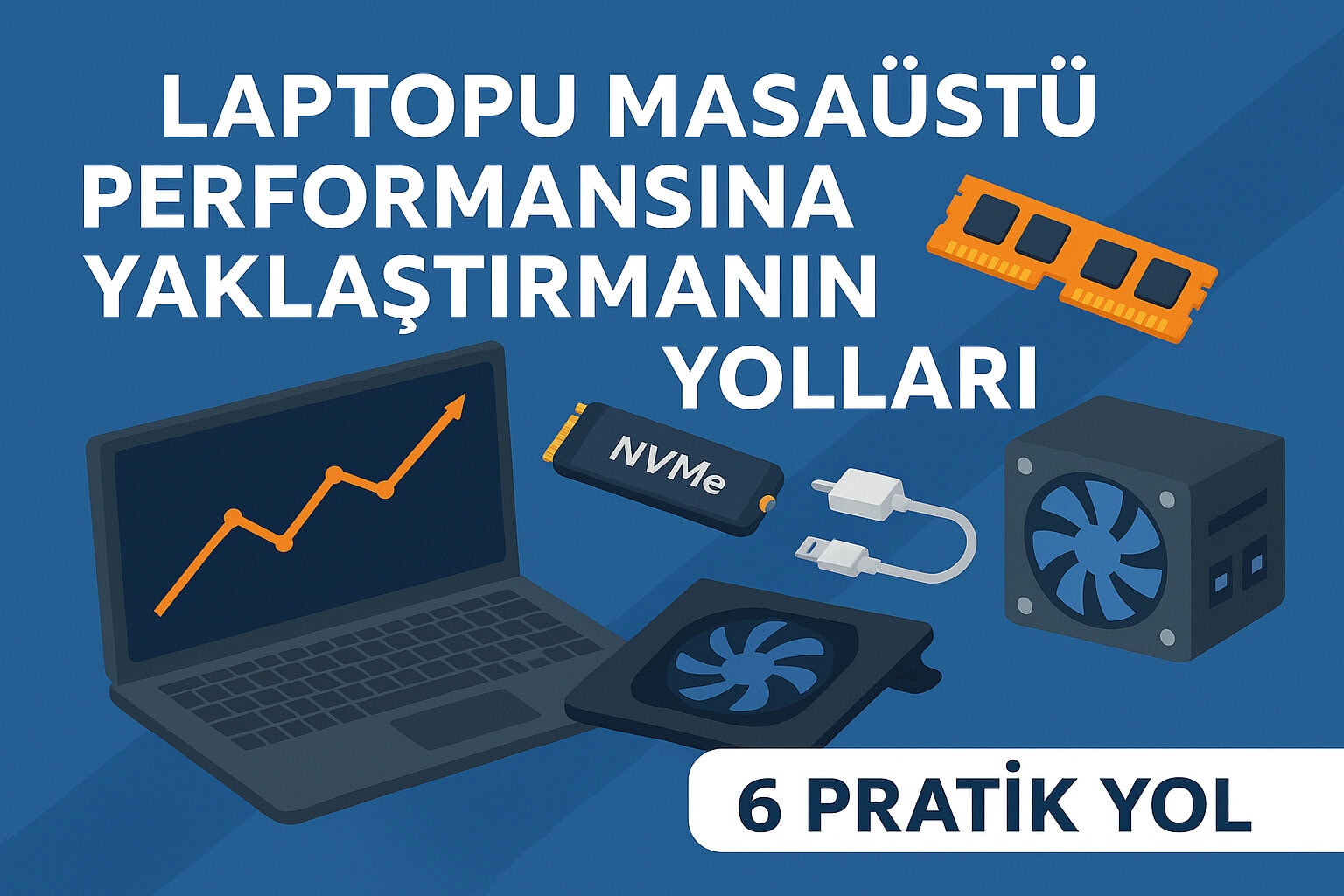 Laptopunuzu Masaustu Performansina Yaklastirmanin 6 Pratik Yolu